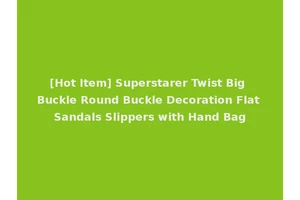 [Hot Item] Superstarer Twist Big Buckle Round Buckle Decoration Flat Sandals Slippers with Hand Bag