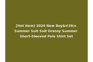 [Hot Item] 2024 New Boy's Summer Suit Suit Dressy Summer Short-Sleeved Polo Shirt Set