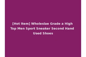 [Hot Item] Wholeslae Grade a High Top Men Sport Sneaker Second Hand Used Shoes