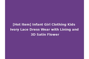 [Hot Item] Infant Girl Clothing Kids Ivory Lace Dress Wear with Lining and 3D Satin Flower