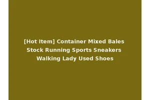 [Hot Item] Container Mixed Bales Stock Running Sports Sneakers Walking Lady Used Shoes