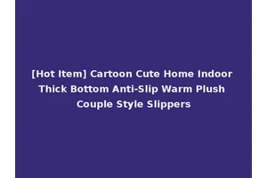 [Hot Item] Cartoon Cute Home Indoor Thick Bottom Anti-Slip Warm Plush Couple Style Slippers