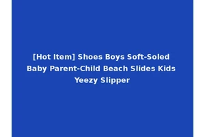 [Hot Item] Shoes Boys Soft-Soled Baby Parent-Child Beach Slides Kids Yeezy Slipper