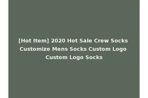 [Hot Item] 2020 Hot Sale Crew Socks Customize Mens Socks Custom Logo Custom Logo Socks