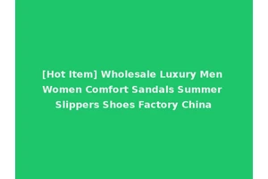[Hot Item] Wholesale Luxury Men Women Comfort Sandals Summer Slippers Shoes Factory China