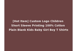 [Hot Item] Custom Logo Children Short Sleeve Printing 100% Cotton Plain Blank Kids Baby Girl Boy T Shirts
