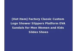 [Hot Item] Factory Classic Custom Logo Shower Slippers Platform EVA Sandals for Men Women and Kids Slides Shoes