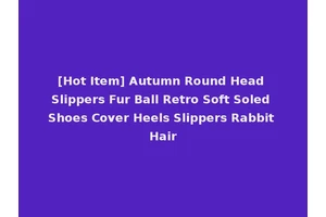 [Hot Item] Autumn Round Head Slippers Fur Ball Retro Soft Soled Shoes Cover Heels Slippers Rabbit Hair