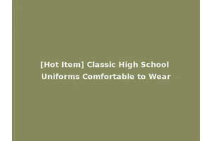 [Hot Item] Classic High School Uniforms Comfortable to Wear