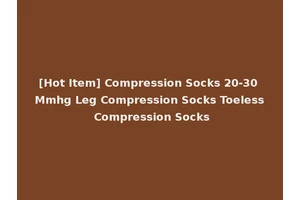 [Hot Item] Compression Socks 20-30 Mmhg Leg Compression Socks Toeless Compression Socks