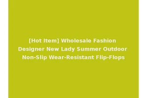 [Hot Item] Wholesale Fashion Designer New Lady Summer Outdoor Non-Slip Wear-Resistant Flip-Flops