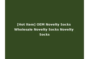 [Hot Item] OEM Novelty Socks Wholesale Novelty Socks Novelty Socks