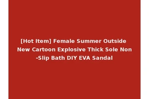 [Hot Item] Female Summer Outside New Cartoon Explosive Thick Sole Non-Slip Bath DIY EVA Sandal