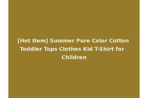 [Hot Item] Summer Pure Color Cotton Toddler Tops Clothes Kid T-Shirt for Children