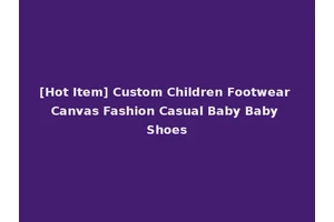 [Hot Item] Custom Children Footwear Canvas Fashion Casual Baby Baby Shoes