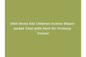 [Hot Item] Kid Children School Blazer Jacket Coat with Pant for Primary School