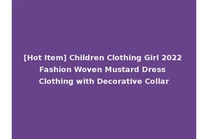 [Hot Item] Children Clothing Girl 2022 Fashion Woven Mustard Dress Clothing with Decorative Collar