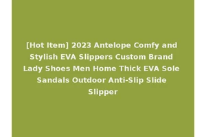 [Hot Item] 2023 Antelope Comfy and Stylish EVA Slippers Custom Brand Lady Shoes Men Home Thick EVA Sole Sandals Outdoor Anti-Slip Slide Slipper