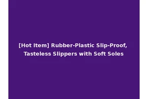 [Hot Item] Rubber-Plastic Slip-Proof, Tasteless Slippers with Soft Soles