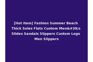 [Hot Item] Fashion Summer Beach Thick Soles Flats Custom Men's Slides Sandals Slippers Custom Logo Men Slippers