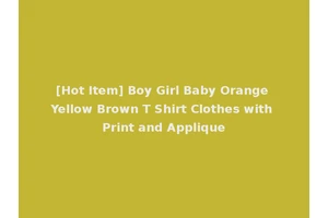 [Hot Item] Boy Girl Baby Orange Yellow Brown T Shirt Clothes with Print and Applique