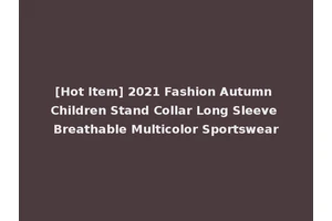 [Hot Item] 2021 Fashion Autumn Children Stand Collar Long Sleeve Breathable Multicolor Sportswear