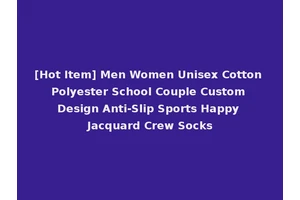 [Hot Item] Men Women Unisex Cotton Polyester School Couple Custom Design Anti-Slip Sports Happy Jacquard Crew Socks