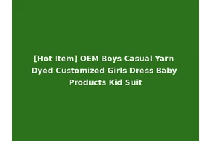 [Hot Item] OEM Boys Casual Yarn Dyed Customized Girls Dress Baby Products Kid Suit