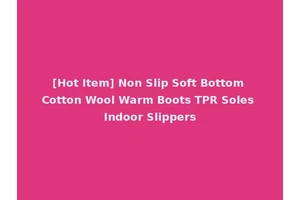 [Hot Item] Non Slip Soft Bottom Cotton Wool Warm Boots TPR Soles Indoor Slippers