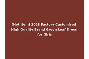 [Hot Item] 2023 Factory Customised High Quality Brand Green Leaf Dress for Girls