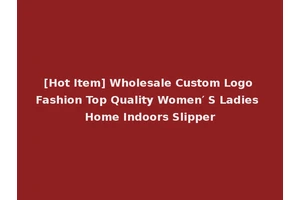[Hot Item] Wholesale Custom Logo Fashion Top Quality Women′ S Ladies Home Indoors Slipper