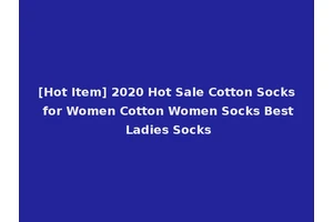 [Hot Item] 2020 Hot Sale Cotton Socks for Women Cotton Women Socks Best Ladies Socks