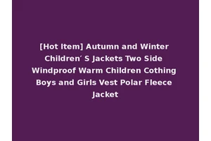 [Hot Item] Autumn and Winter Children′ S Jackets Two Side Windproof Warm Children Cothing Boys and Girls Vest Polar Fleece Jacket