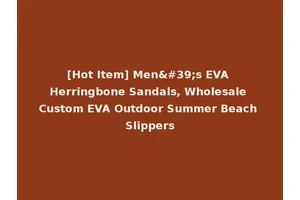[Hot Item] Men's EVA Herringbone Sandals, Wholesale Custom EVA Outdoor Summer Beach Slippers