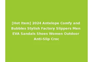 [Hot Item] 2024 Antelope Comfy and Bubbles Stylish Factory Slippers Men EVA Sandals Shoes Women Outdoor Anti-Slip Croc
