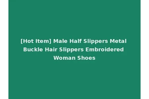 [Hot Item] Male Half Slippers Metal Buckle Hair Slippers Embroidered Woman Shoes