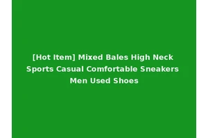 [Hot Item] Mixed Bales High Neck Sports Casual Comfortable Sneakers Men Used Shoes