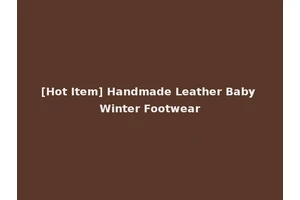 [Hot Item] Handmade Leather Baby Winter Footwear