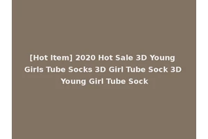 [Hot Item] 2020 Hot Sale 3D Young Girls Tube Socks 3D Girl Tube Sock 3D Young Girl Tube Sock