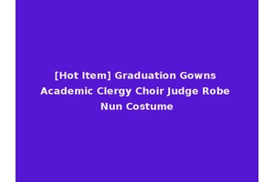 [Hot Item] Graduation Gowns Academic Clergy Choir Judge Robe Nun Costume