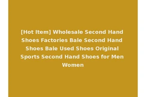 [Hot Item] Wholesale Second Hand Shoes Factories Bale Second Hand Shoes Bale Used Shoes Original Sports Second Hand Shoes for Men Women