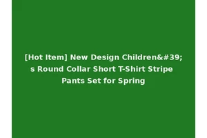 [Hot Item] New Design Children's Round Collar Short T-Shirt Stripe Pants Set for Spring