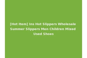 [Hot Item] Ins Hot Slippers Wholesale Summer Slippers Men Children Mixed Used Shoes