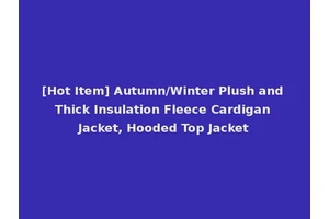 [Hot Item] Autumn/Winter Plush and Thick Insulation Fleece Cardigan Jacket, Hooded Top Jacket
