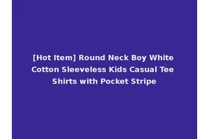 [Hot Item] Round Neck Boy White Cotton Sleeveless Kids Casual Tee Shirts with Pocket Stripe