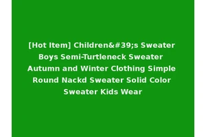 [Hot Item] Children's Sweater Boys Semi-Turtleneck Sweater Autumn and Winter Clothing Simple Round Nackd Sweater Solid Color Sweater Kids Wear