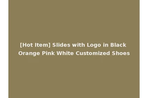 [Hot Item] Slides with Logo in Black Orange Pink White Customized Shoes