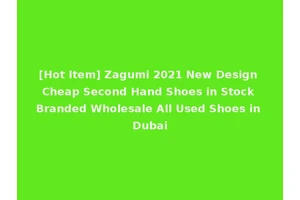 [Hot Item] Zagumi 2021 New Design Cheap Second Hand Shoes in Stock Branded Wholesale All Used Shoes in Dubai