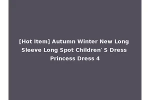 [Hot Item] Autumn Winter New Long Sleeve Long Spot Children′ S Dress Princess Dress 4