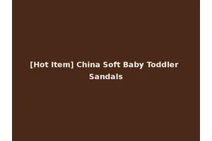 [Hot Item] China Soft Baby Toddler Sandals